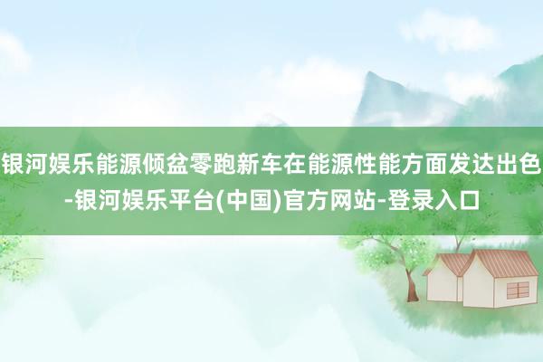 银河娱乐能源倾盆零跑新车在能源性能方面发达出色-银河娱乐平台(中国)官方网站-登录入口